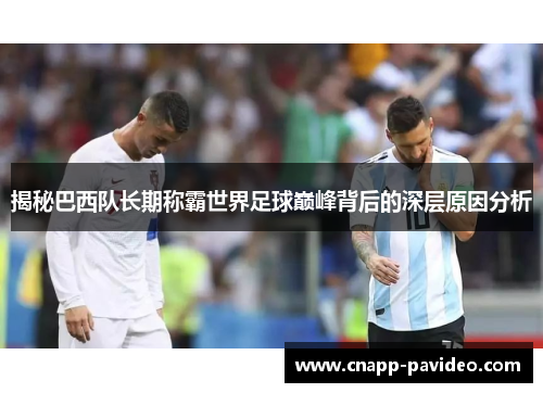 揭秘巴西队长期称霸世界足球巅峰背后的深层原因分析