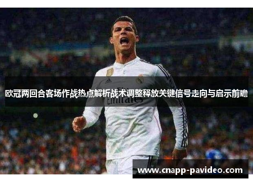 欧冠两回合客场作战热点解析战术调整释放关键信号走向与启示前瞻